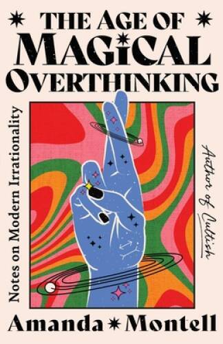 The Age of Magical Overthinking: Notes on Modern Irrationality — VERY GOOD
