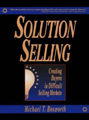 Solution Selling: Creating Buyers in Difficult Selling Markets — GOOD