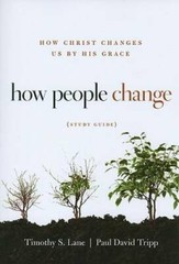 How People Change Study Guide: How Christ Changes Us by His Grace — GOOD