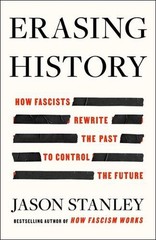 Erasing History: How Fascists Rewrite the Past to Control the Future by Jason St