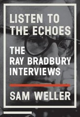 Listen to the Echoes : The Ray Bradbury Interviews by Sam Weller (2017,…