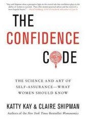 The Confidence Code: The Science and Art of Self-Assurance—What Women S — GOOD
