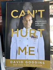 Can’t Hurt Me : Master Your Mind and Defy the Odds by David Goggins