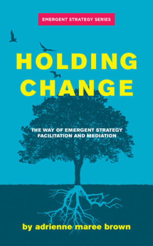 Holding Change: The Way of Emergent Strategy Facilitation and Mediation ( — GOOD