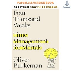 Four Thousand Weeks: Time Management for Mortals, Oliver Burkeman 2021