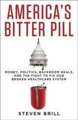 America’s Bitter Pill: Money, Politics, Back-Room Deals, and the Fight to — GOOD