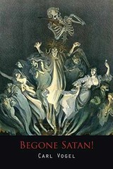 Begone Satan! a Soul-Stirring Account of — Paperback, by Vogel Carl — Very Good